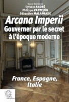 Arcana imperii. Gouverner par le secret à l'Epoque moderne (France, Espagne, Italie)
